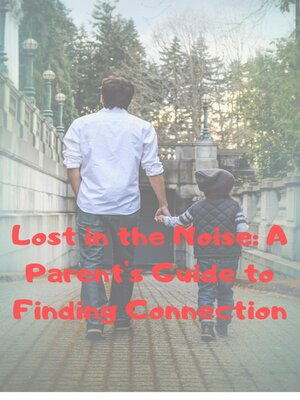 cover image of Lost in the Noise a Parent's Guide to Finding Connection